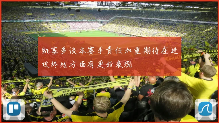 凯塞多谈本赛季责任加重期待在进攻终结方面有更好表现